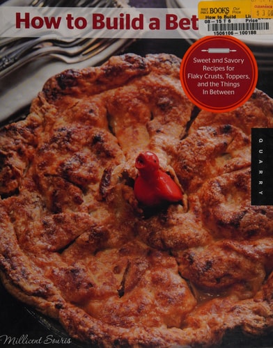 How to Build a Better Pie Sweet and Savory Recipes for Flaky Crusts, Toppers, and the Things in Between by Millicent Souris