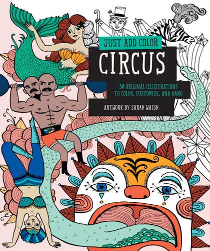 Just Add Color: Circus: 30 Original Illustrations To Color, Customize, and Hang by Sarah Walsh