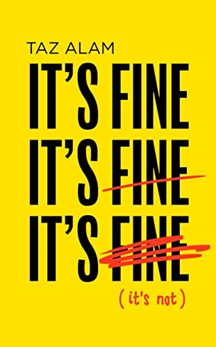 It's Fine, It's Fine, It's Fine: It's Not by Taz Alam