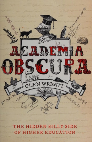 Academia Obscura The Hidden Silly Side of Higher Education by Glen Wright
