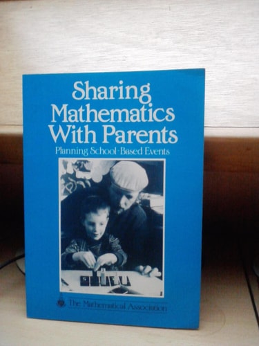 Sharing Mathematics with Parents Planning School-based Events by Mathematical Association. Teaching Committee
