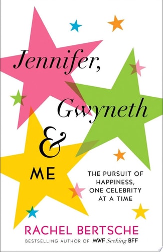 Jennifer, Gwyneth & Me: The Pursuit of Happiness, One Celebrity at a Time by Rachel Bertsche