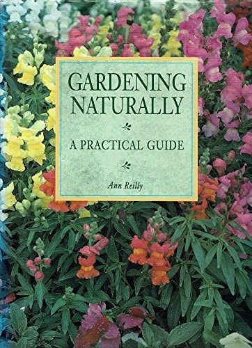Gardening Naturally A Practical Guide by Ann Reilly