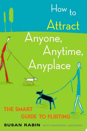 How to Attract Anyone, Anytime, Anyplace The Smart Guide to Flirting by Susan Rabin, Barbara Lagowski