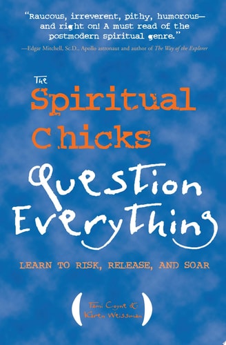 The Spiritual Chicks Question Everything Learn to Risk, Release, and Soar by Tami Coyne, Karen Weissman