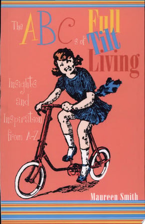 The ABCs of full tilt living: insights from A-Z by Smith, Maureen
