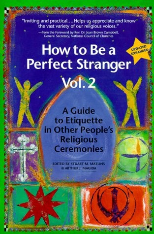 How to be a Perfect Stranger A Guide to Etiquette in Other People's Religious Ceremonies by Arthur J. Magida, Stuart M. Matlins