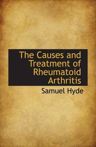 The Causes and Treatment of Rheumatoid Arthritis by Samuel Hyde