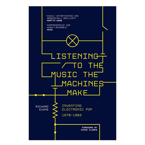 Listening to the Music the Machines Make Inventing Electronic Pop 1978-1983 by Richard Evans