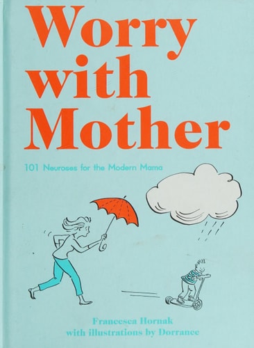 Worry with Mother: 101 Neuroses for the Modern Mama by Francesca Hornak