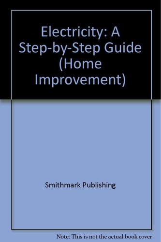 Electricity A Step-by-Step Guide by Smithmark Publishers, Incorporated