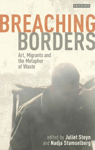 Breaching Borders Art, Migrants and the Metaphor of Waste by Juliet Steyn