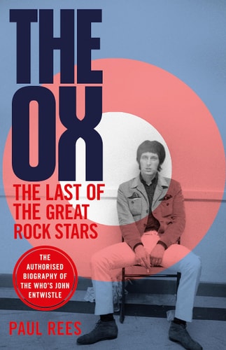 The Ox The Last of the Great Rock Stars: the Authorised Biography of the Who's John Entwistle by Paul Rees