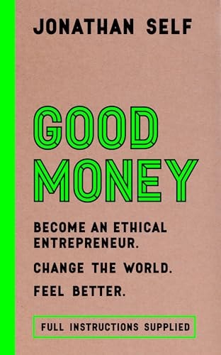 Good Money: Become an Ethical Entrepreneur by Jonathan Self