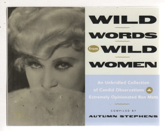 Wild Words from Wild Women: An Unbridled Collection of Candid Observations and Extremely Opinionated Bon Mots by Autumn Stephens