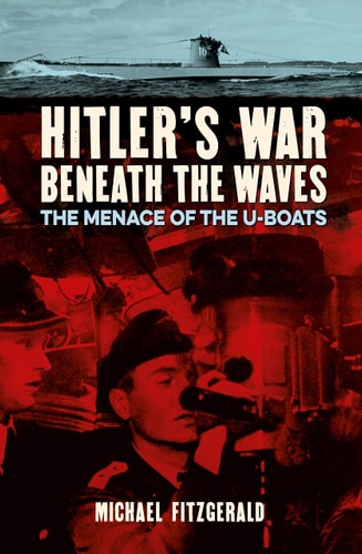 Hitler's War Beneath the Waves: The menace of the U-Boats by Michael FitzGerald