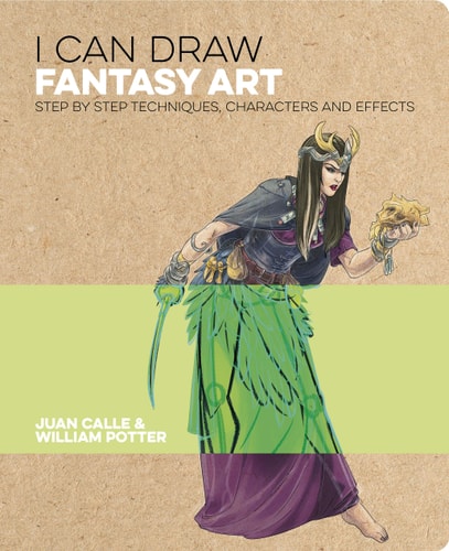 I Can Draw Fantasy Art Step-by-step Techniques, Characters and Effects by Juan Calle, William Potter
