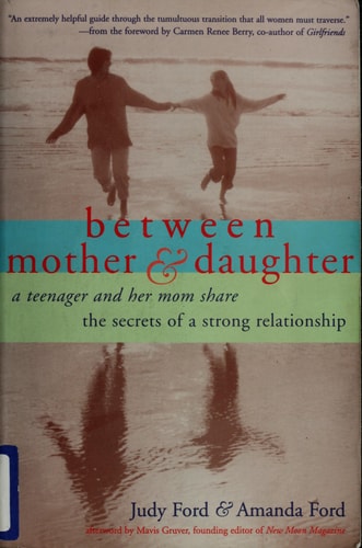 Between Mother and Daughter: A Teenager and Her Mom Share the Secrets of a Strong Relationship by Judy Ford, Amanda Ford