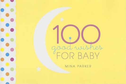 100 Good Wishes for Baby: (Inspirational Quotes and Motivational Quotes; Gift for New Moms) by Mina Parker