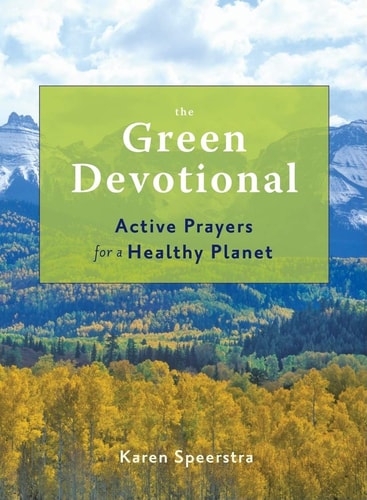 The Green Devotional Active Prayers for a Healthy Planet by Karen Speerstra