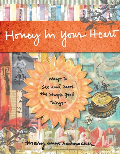 Honey in Your Heart: Ways to See and Savor the Simple Good Things (For Fans of 52 Lists for Happiness) by Mary Anne Radmacher