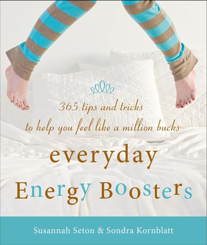 Everyday Energy Boosters: 365 Tips and Tricks to Help You Feel Like a Million Bucks (Increase Energy Without Too Much Caffeine and Energy Drinks) by Sondra Kornblatt, Susannah Seton