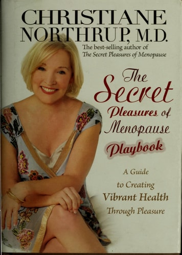 The Secret Pleasures of Menopause Playbook: A Guide to Creating Vibrant Health Through Pleasure by Christiane Northrup M.D.