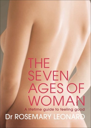 The Seven Ages of Woman A Lifetime Guide to Feeling Good by Rosemary Leonard