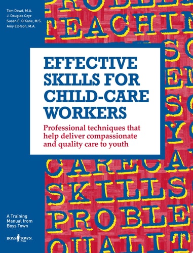 Effective Skills for Child-Care Workers: A Training Manual from Boys Town by J. Douglas Czyz, Susan E. O'Kane, Amy Elofson, Tom Dowd