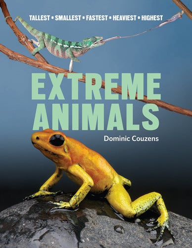 Extreme Animals: Tallest Smallest Fastest Heaviest Highest by Dominic Couzens
