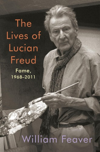 The Lives of Lucian Freud: Fame 1968-2011 by William Feaver