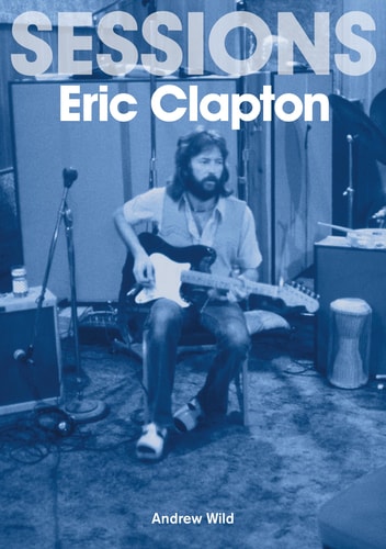 The Eric Clapton Sessions by Andrew Wild
