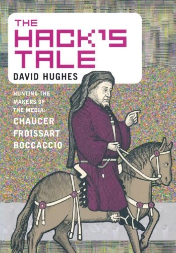 The Hack's Tale : Hunting the Makers of the Media - Boccaccio, Chaucer, Froissart by David Hughes