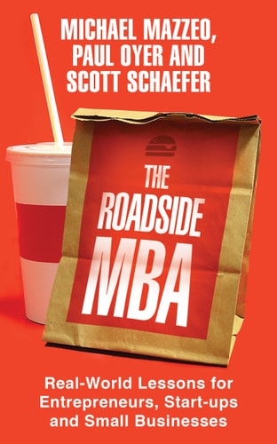 The Roadside MBA Backroad Lessons for Entrepreneurs, Executives and Small Business Owners by Michael Mazzeo, Paul Edward Oyer, Scott J. Schaefer