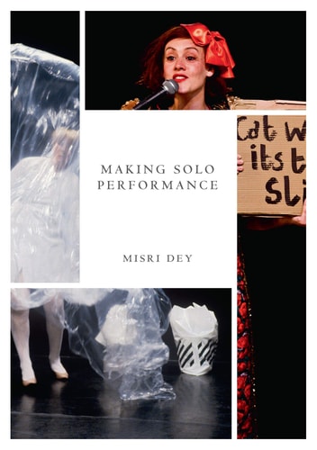Making Solo Performance: Six Practitioner Interviews by Misri Dey