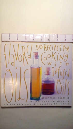 Flavored Oils 50 Recipes for Cooking with Infused Oils by Michael Chiarello, Penelope Wisner