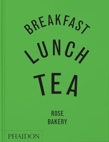 Breakfast, Lunch, Tea: The Many Little Meals of Rose Bakery by Rose Carrarini