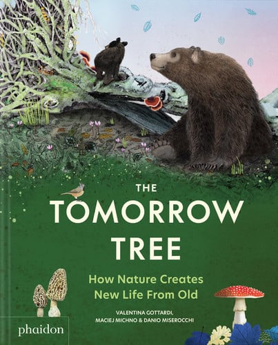 The tomorrow tree: how nature creates new life from old by Michno, Maciej