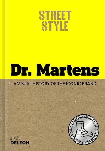 Street Style: Dr. Martens A Visual History of the Iconic Brand by Jian DeLeon