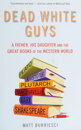 Dead White Guys A Father, His Daughter and the Great Books of the Western World by Matt Burriesci