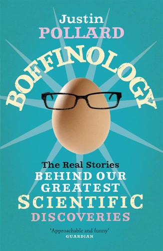 Boffinology The Real Stories Behind Our Greatest Scientific Discoveries by Justin Pollard
