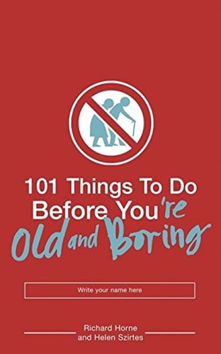 101 Things to Do Before You're Old and Boring by Helen Szirtes