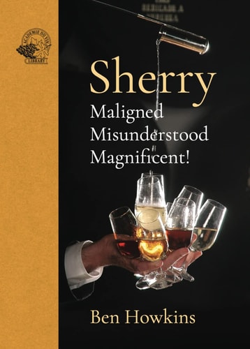Sherry Maligned*Misunderstood*Magnificent! by Ben Howkins