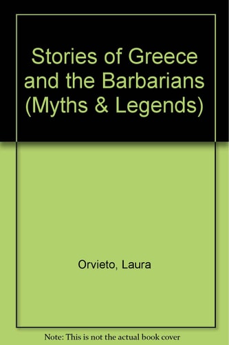 Stories of Greece and the Barbarians (Myths & Legends) by Laura Orvieto