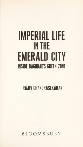 Imperial Life in the Emerald City : Inside Iraq's Green Zone by Rajiv Chandrasekaran