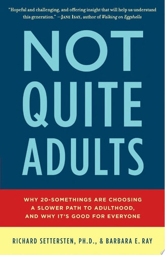 Not Quite Adults Why 20-Somethings Are Choosing a Slower Path to Adulthood, and Why It's Good forEveryone by Richard Settersten, Barbara E. Ray