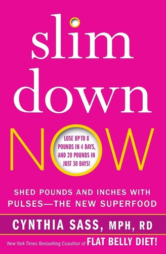 Slim Down Now: Shed Pounds and Inches with Pulses -- The New Superfood by Cynthia Sass