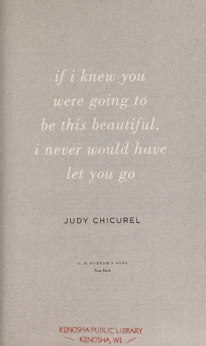 If I Knew You Were Going To Be This Beautiful, I Never Would Have Let You Go by Judy Chicurel
