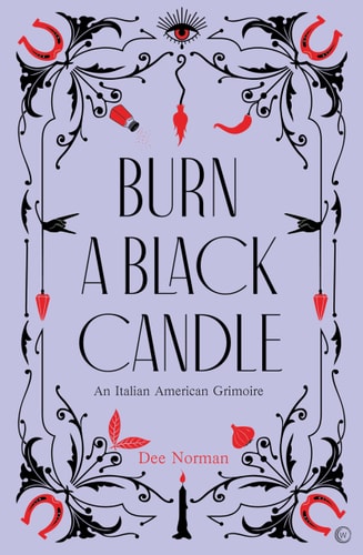 Burn a Black Candle An Italian American Grimoire by Dee Norman