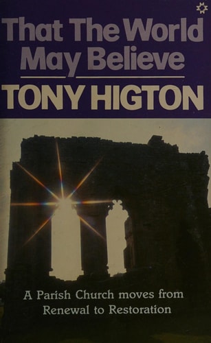 That the World May Believe A Parish Church Moves from Renewal to Restoration by Tony Higton